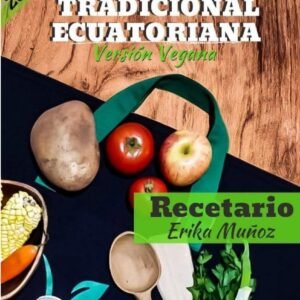 Comida tradicional ecuatoriana 2da Edición versión vegana. Recetario por Erika Muñoz fundadora de La Hueca Vegana.